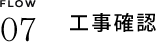FLOW07　工事確認